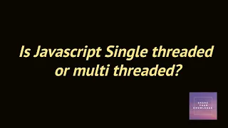Is javascript single threaded or multi threaded