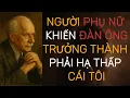 Lagu Người Phụ Nữ Khiến Đàn Ông Trưởng Thành Phải Hạ Thấp Cái Tôi | Carl Jung