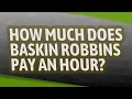 How much does Baskin Robbins pay an hour