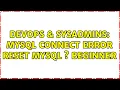 DevOps SysAdmins MySQL connect error reset mysql s beginner