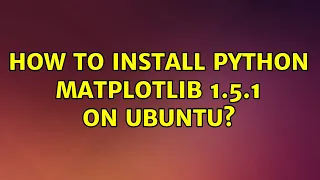 Ubuntu How to install Python Matplotlib 1 5 1 on Ubuntu