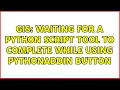 GIS Waiting for a python script tool to complete while using pythonaddin button 2 Solutions