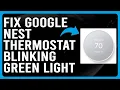 Google Nest Thermostat Blinking Green Light What Does Green Blinking Means - What Should You Do