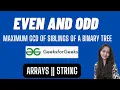 Even and Odd Maximum GCD of siblings of a binary tree GeeksforGeeks Problem of the Day