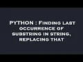 PYTHON Finding last occurrence of substring in string replacing that