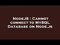 NodeJS Cannot connect to MySQL Database on Node js