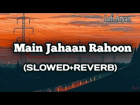 Download MP3 Main Jahan Rahoon [Slowed+Reverb] Rahat Fateh Ali Khan]  Lofi Aryan