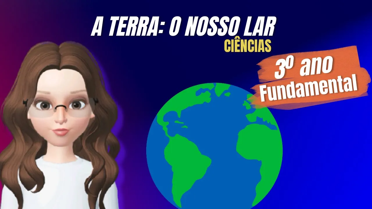 A TERRA: NOSSO LAR | CIÊNCIAS | 3º ANO FUNDAMENTAL