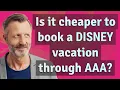 Is it cheaper to book a Disney vacation through AAA