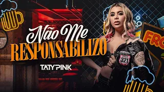 EU NÃO ME RESPONSABILIZO - TATY PINK