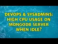 DevOps SysAdmins High CPU usage on mongodb server when idle