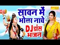 Lagu सावन महीने का सुपरहिट DJ झाँकी भजन | सावन में भोला नाचे मतवाला | Bholenath Ke Bhajan#sawanshivbhajan