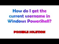 How do I get the current username in Windows PowerShell