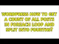 Wordpress How to get a count of all posts in foreach loop and split into fourths 2 Solutions