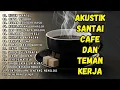 Download Lagu Lagu Akustik Cafe Santai 2025 ~ Teman Kerja, Belajar \u0026 Bersantai