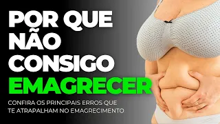 Não consigo EMAGRECER | Confira os 7 PRINCIPAIS erros que impedem seu EMAGRECIMENTO