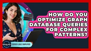 How Do You Optimize Graph Database Queries For Complex Patterns - Server Logic Simplified