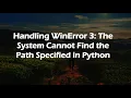 Handling WinError 3 The System Cannot Find the Path Specified in Python