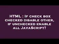 HTML If check box checked disable other if unchecked enable all JavaScript