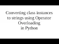 Converting class instances to strings using Operator Overloading in Python