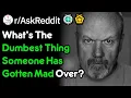 Don t Get Mad About Stupid Things Like These People