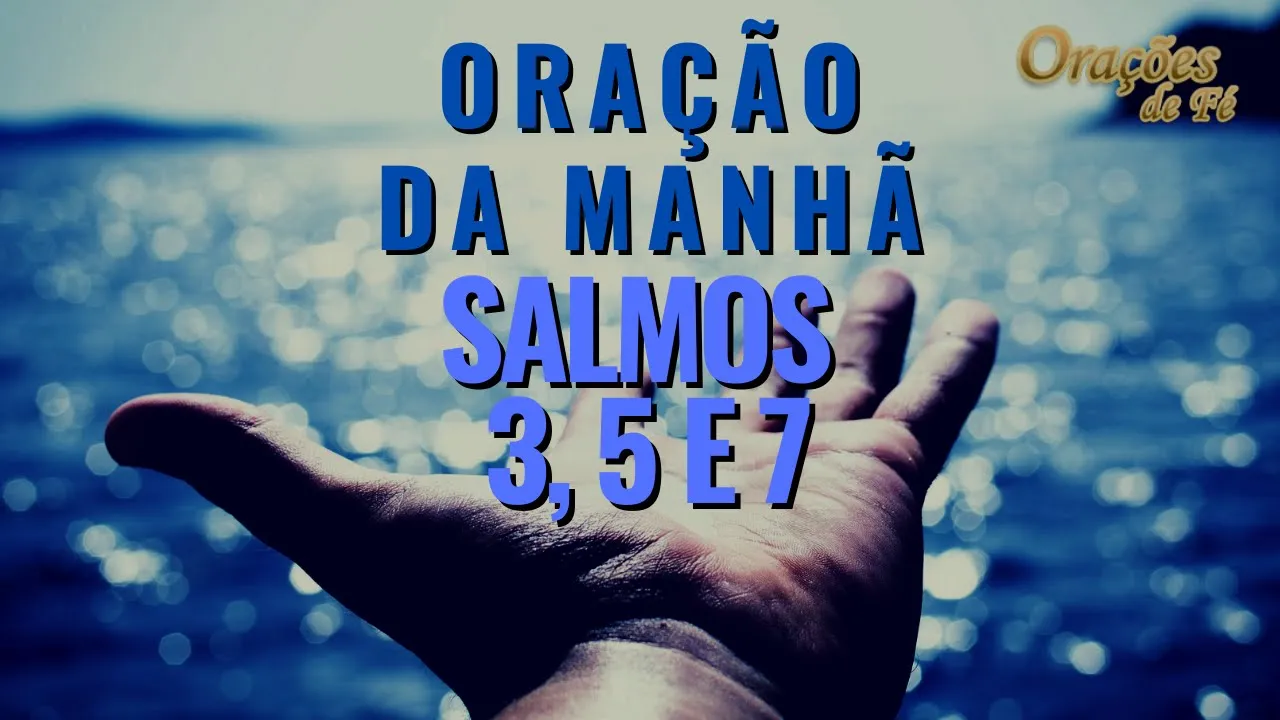 ORAÇÃO PODEROSA DA MANHÃ COM OS SALMOS 3, 5 E 7