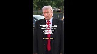 Trump calls reporter s question stupid