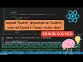 export Switch imported as Switch was not found in react router dom error resolved