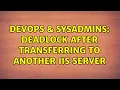 DevOps SysAdmins Deadlock after transferring to another IIS Server