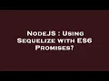NodeJS Using Sequelize with ES6 Promises