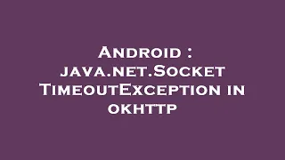 Android java net SocketTimeoutException in okhttp