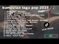 Lagu pop Indonesia 2025 ♪♪ Lagu yang viral indonesia 2025 | Trending Musik Indonesia 2025