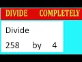 Divide 258 by 4 Divide completely