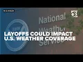 NOAA layoffs raise concerns over impact on weather coverage and public safety