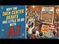 Why the Data Center Debate Has Little to Do with AI