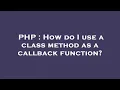 PHP How do I use a class method as a callback function
