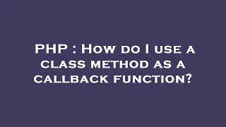 PHP How do I use a class method as a callback function