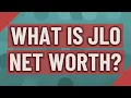 What is JLo net worth
