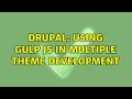 Drupal Using Gulp JS in multiple theme development