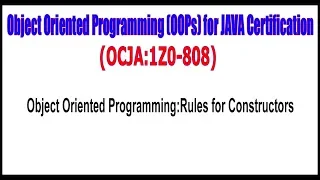 OCJA 1Z0 - 808 Object Oriented Programming Rules for Constructors