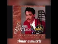 Amar a muerte - Eddie Santiago ❤️🎵
