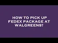 How to pick up fedex package at walgreens