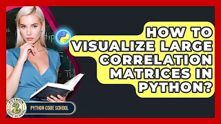 How To Visualize Large Correlation Matrices In Python - Python Code School