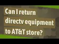 Can I return directv equipment to AT T store