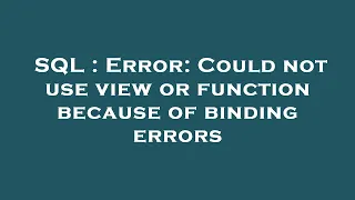 SQL Error Could not use view or function because of binding errors