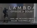 Lambda - Episode 3 Doubt And me moving away from this project