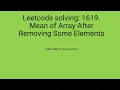 Leetcode solving 1619 Mean of Array After Removing Some Elements