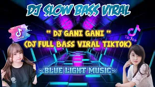 DJ GANI GANI TIKTOK VIRAL 2022 | DJ TIKTOK FULL BASS | DJ FULL BASS VIRAL TIKTOK ~Blue Light Music~