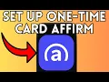 New How To Set Up One Time Card On Affirm Full Guide 2025