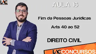 Aula 16 - Direito Civil - Fim da Pessoas Jurídicas - Arts 40 ao 52